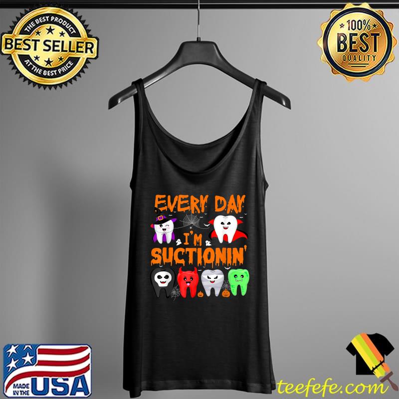 Every Day I'm Suctionin' Witch Teeth Dental Dentist Squad T-Shirt Tank Top Every Day I'm Suctionin' Witch Teeth Dental Dentist Squad T-Shirt Tank Top