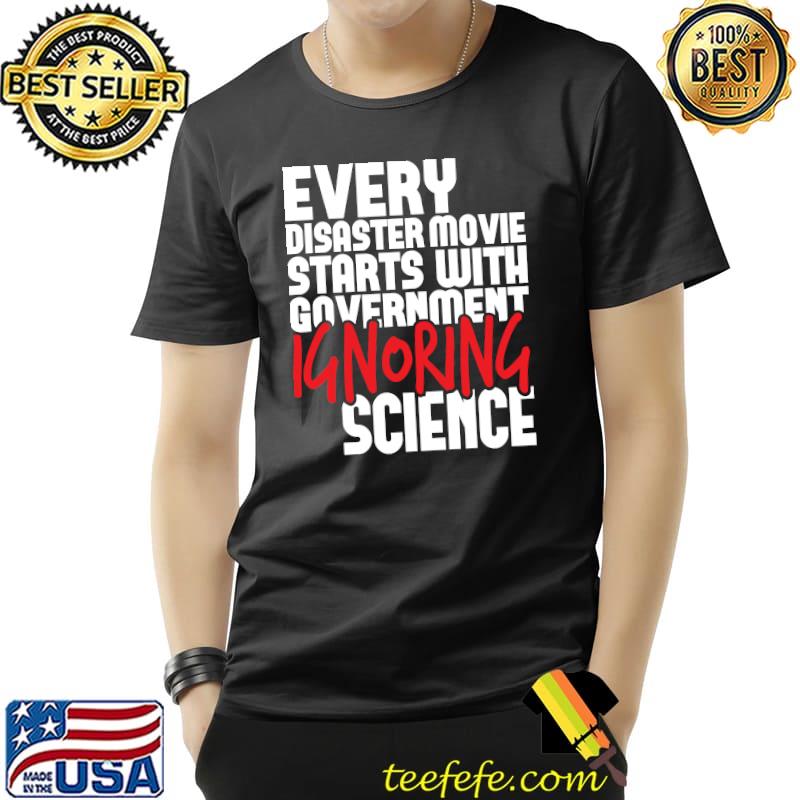 Every Disaster Movie Starts with Government Ignoring Science T-Shirt