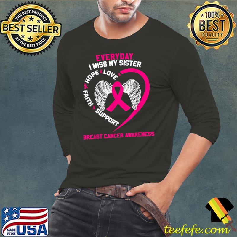 Everyday I Miss My Sister Hope Love Faith Support Breast Cancer Awareness T-Shirt Long Sleeve Tee Everyday I Miss My Sister Hope Love Faith Support Breast Cancer Awareness T-Shirt Long Sleeve Tee