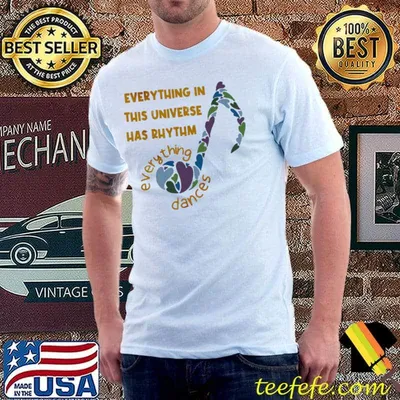 Everything In This Universe Has Rhythm Everything Dances Shirt