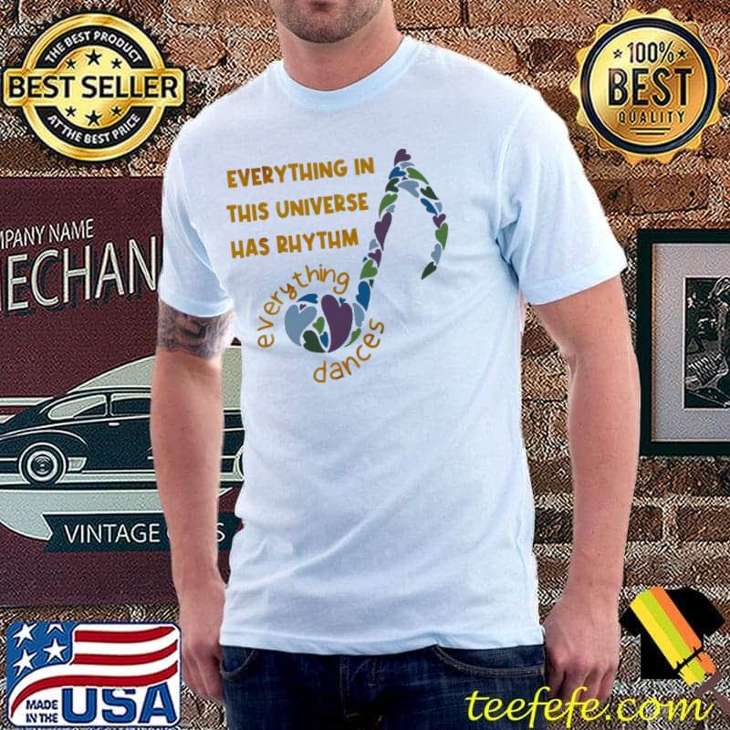 Everything In This Universe Has Rhythm Everything Dances Shirt