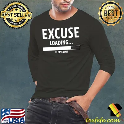 Excuse Loading Please Wait shirt