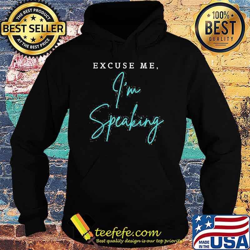 Excuse Me I’m Speaking Shirt Hoodie Excuse Me I’m Speaking Shirt Hoodie