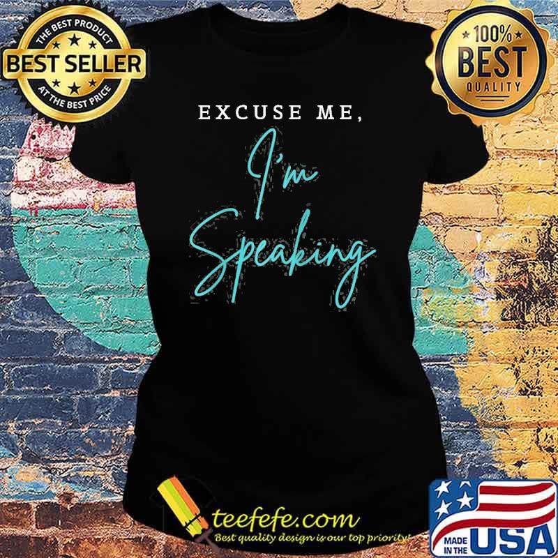 Excuse Me I’m Speaking Shirt Ladies tee Excuse Me I’m Speaking Shirt Ladies tee