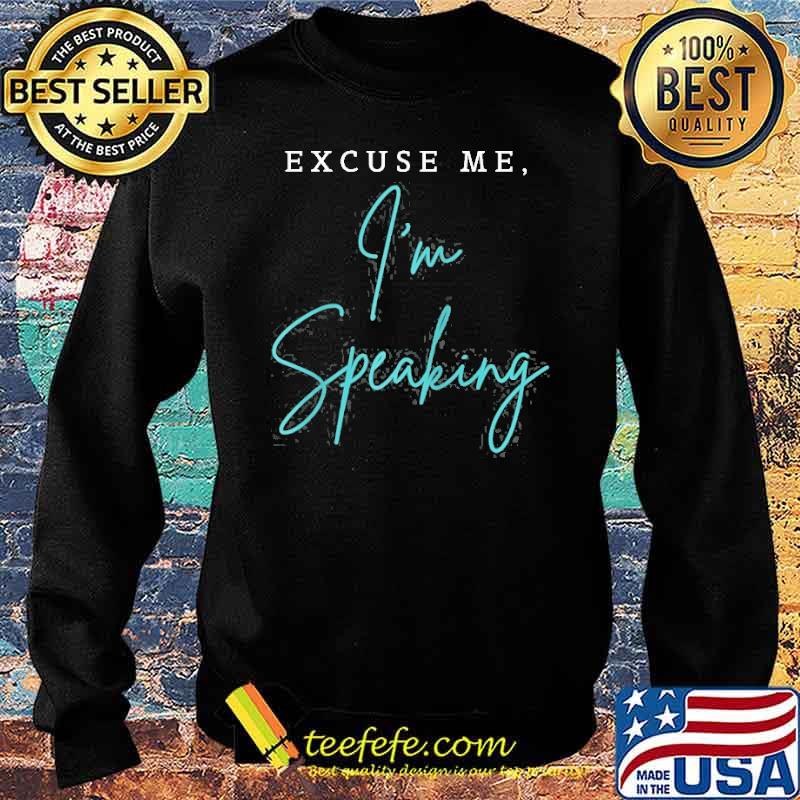 Excuse Me I’m Speaking Shirt Sweater Excuse Me I’m Speaking Shirt Sweater