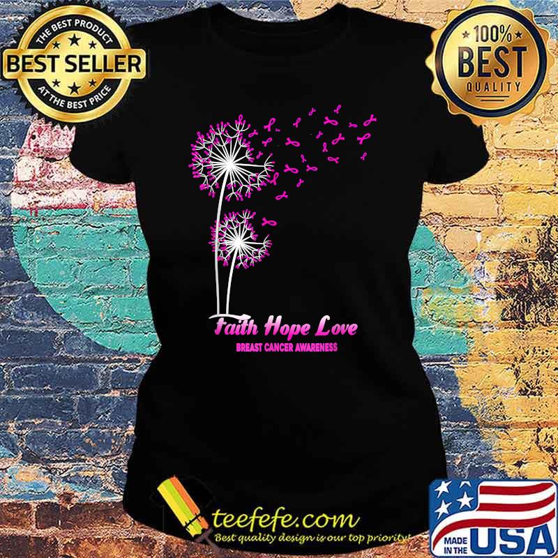 Faith Hope Love Dandelion Flower Breast Cancer Awareness T-Shirt Ladies tee Faith Hope Love Dandelion Flower Breast Cancer Awareness T-Shirt Ladies tee