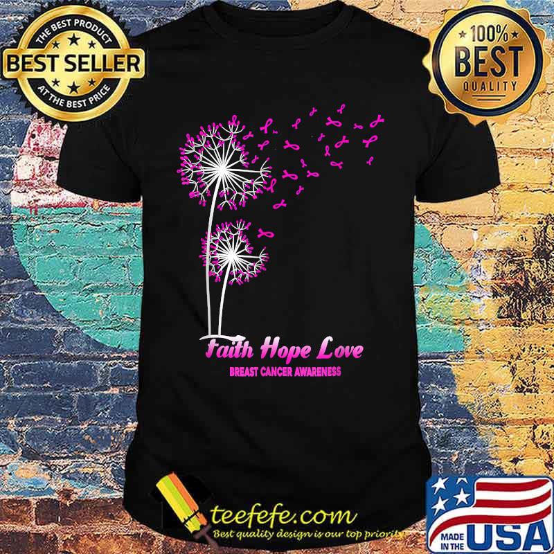Faith Hope Love Dandelion Flower Breast Cancer Awareness T-Shirt Faith Hope Love Dandelion Flower Breast Cancer Awareness T-Shirt