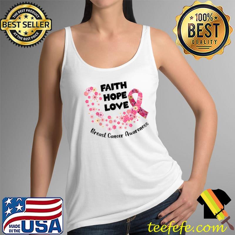 Faith Hope Love Flower Pink Ribbon Breast Cancer Awareness T-Shirt Tank Top Faith Hope Love Flower Pink Ribbon Breast Cancer Awareness T-Shirt Tank Top