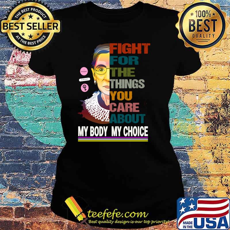 Fight For The Things You Care About My Body My Choice Ruth Bader Ginsburg Protest Feminist T-Shirt Ladies tee Fight For The Things You Care About My Body My Choice Ruth Bader Ginsburg Protest Feminist T-Shirt Ladies tee