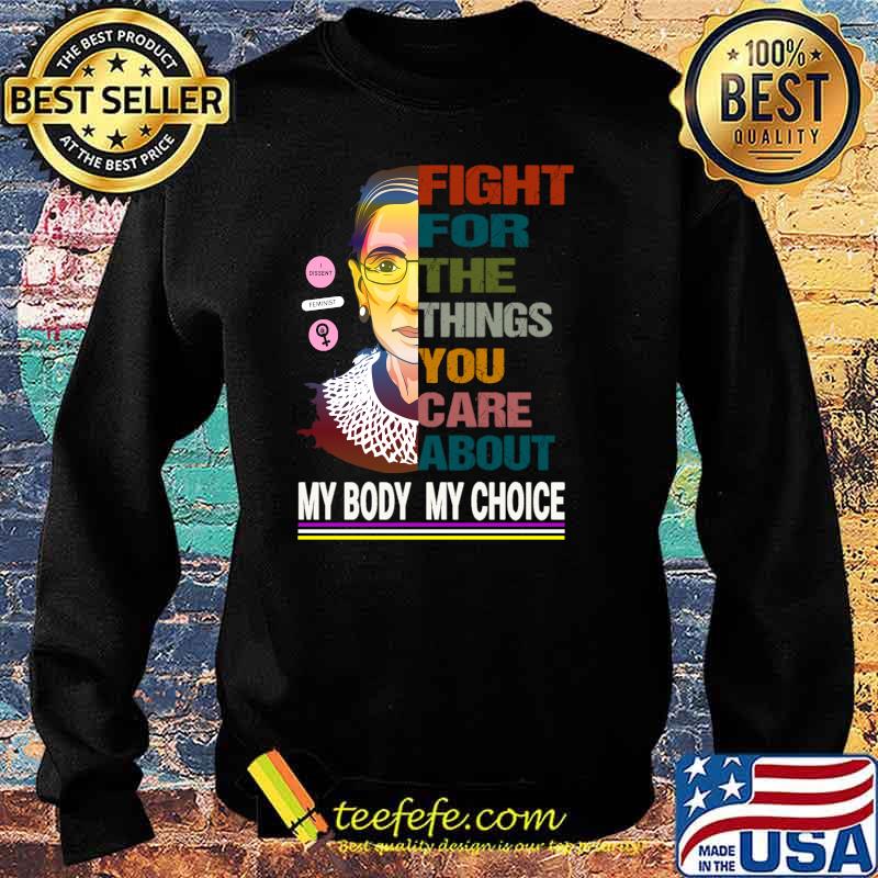 Fight For The Things You Care About My Body My Choice Ruth Bader Ginsburg Protest Feminist T-Shirt Sweater Fight For The Things You Care About My Body My Choice Ruth Bader Ginsburg Protest Feminist T-Shirt Sweater