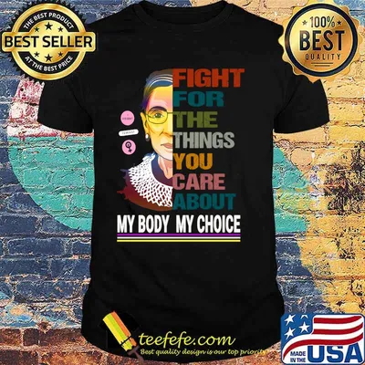 Fight For The Things You Care About My Body My Choice Ruth Bader Ginsburg Protest Feminist T-Shirt