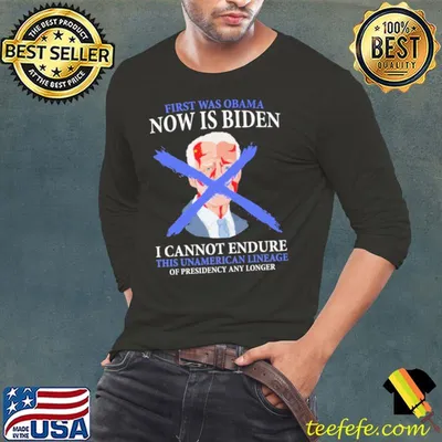 First Was Obama Now Is Biden I Cannot Endure This Unamerican Lineage Of Presidency And Longer Shirt