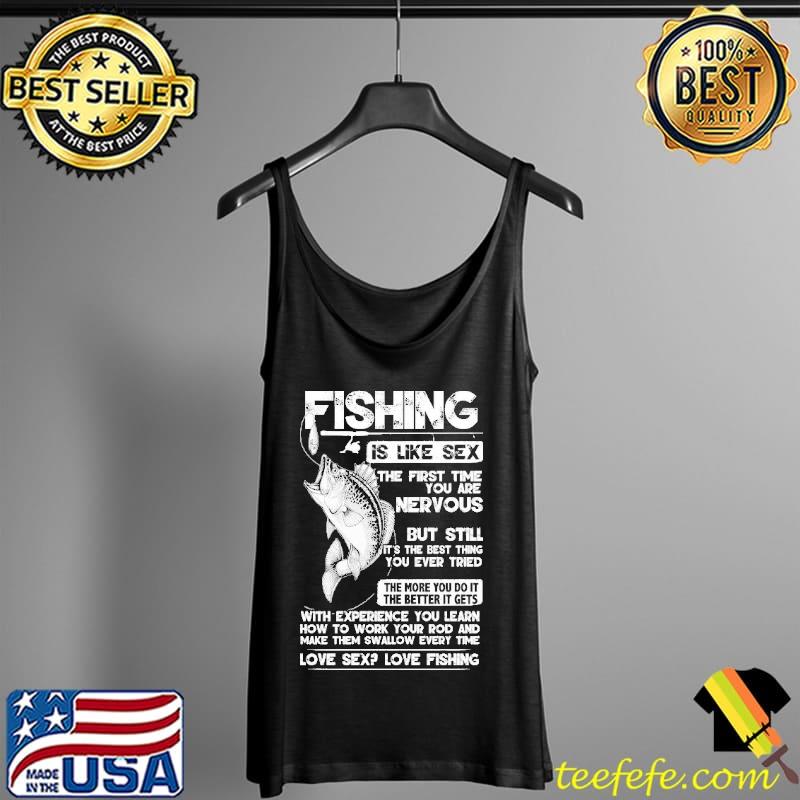 Fishing Is Like Sex The First Time You Are Nervous But Still Love Sex Love Fishing Shirt Tank Top Fishing Is Like Sex The First Time You Are Nervous But Still Love Sex Love Fishing Shirt Tank Top