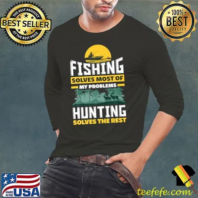 Fishing Solves Most Of My Problems Hunting Solves The Rest Premium T-Shirt