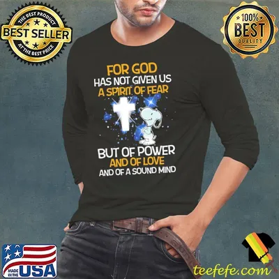 For God Has Not Given Us A Spirit Of Fear But Of Power And Of Love And Of A Sound Mind Snoopy Shirt