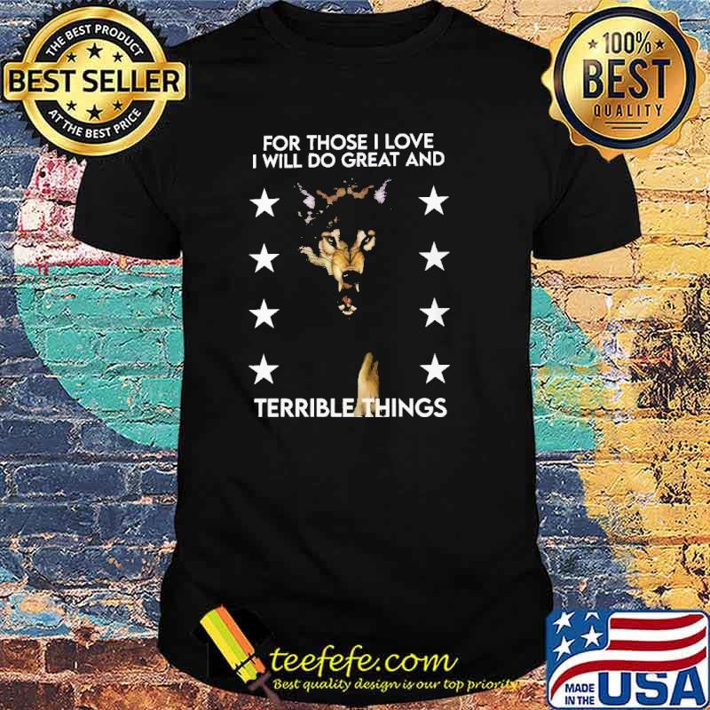 For Those I Love I Will Do Great And Terrible Things Dog Shirt For Those I Love I Will Do Great And Terrible Things Dog Shirt