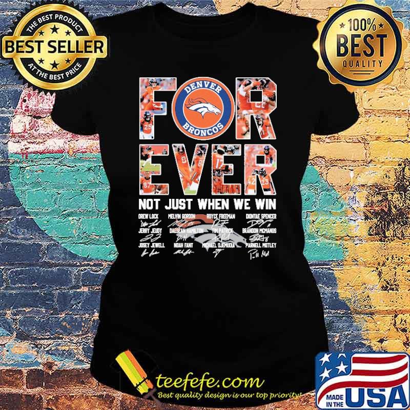 Forever Denver Broncos Not Just When We Win Signature Shirt Ladies tee Forever Denver Broncos Not Just When We Win Signature Shirt Ladies tee
