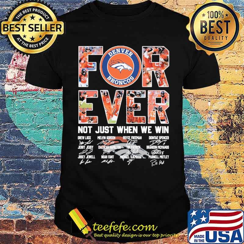 Forever Denver Broncos Not Just When We Win Signature Shirt Forever Denver Broncos Not Just When We Win Signature Shirt