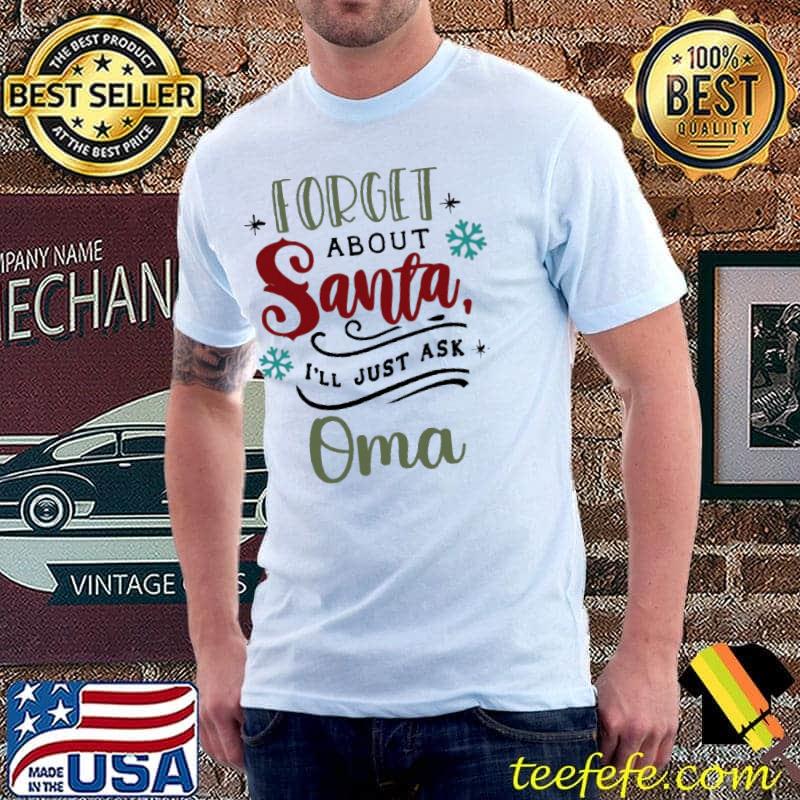 Forget About Santa I'll Just Ask Oma Shirt
