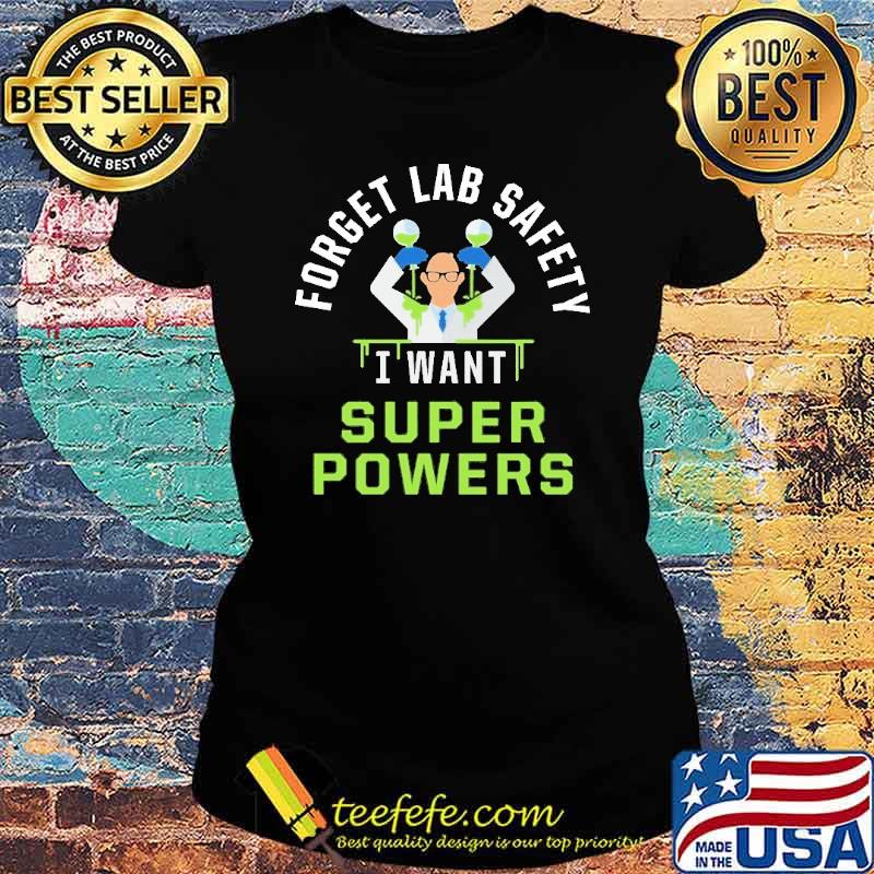 Forget Lab Safety I Want Super Powers Shirt Ladies tee Forget Lab Safety I Want Super Powers Shirt Ladies tee