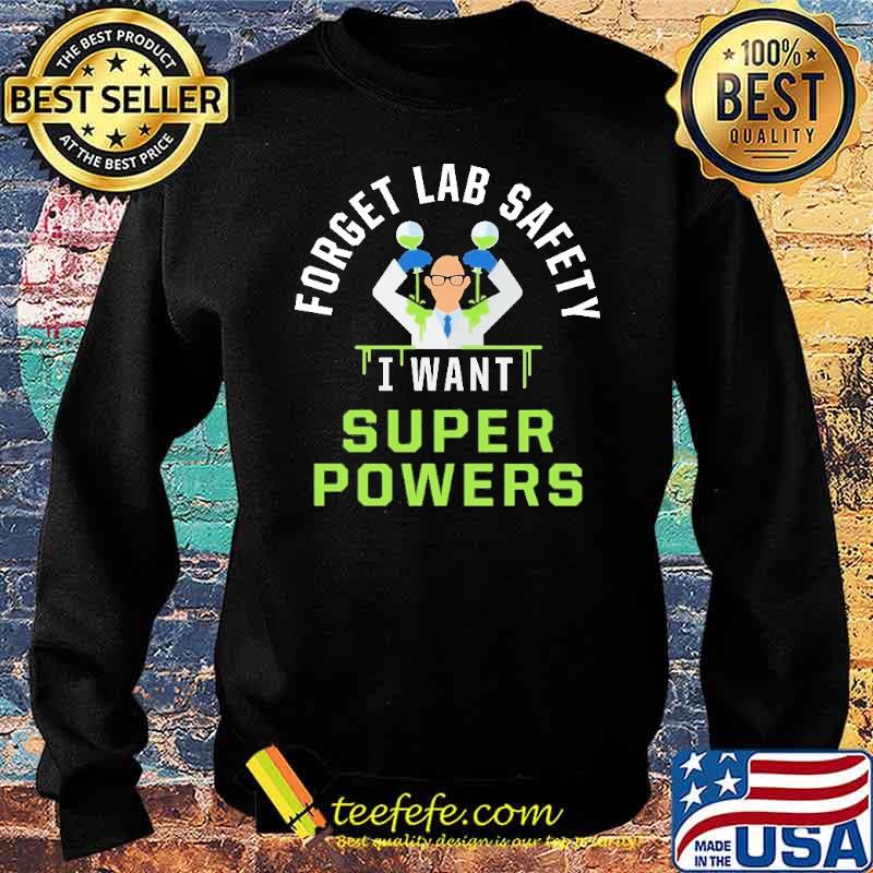 Forget Lab Safety I Want Super Powers Shirt Sweater Forget Lab Safety I Want Super Powers Shirt Sweater