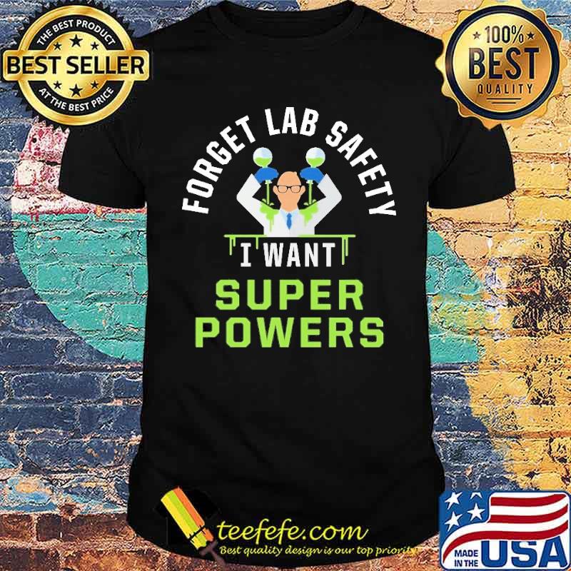 Forget Lab Safety I Want Super Powers Shirt Forget Lab Safety I Want Super Powers Shirt
