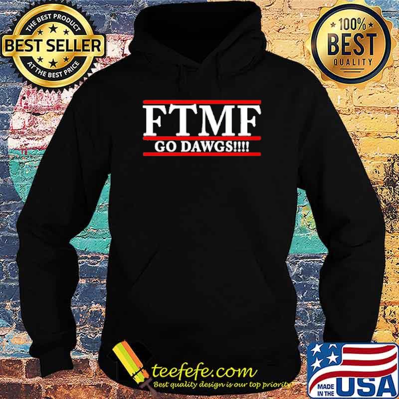 FTMF Go Dawgs Shirt Hoodie FTMF Go Dawgs Shirt Hoodie