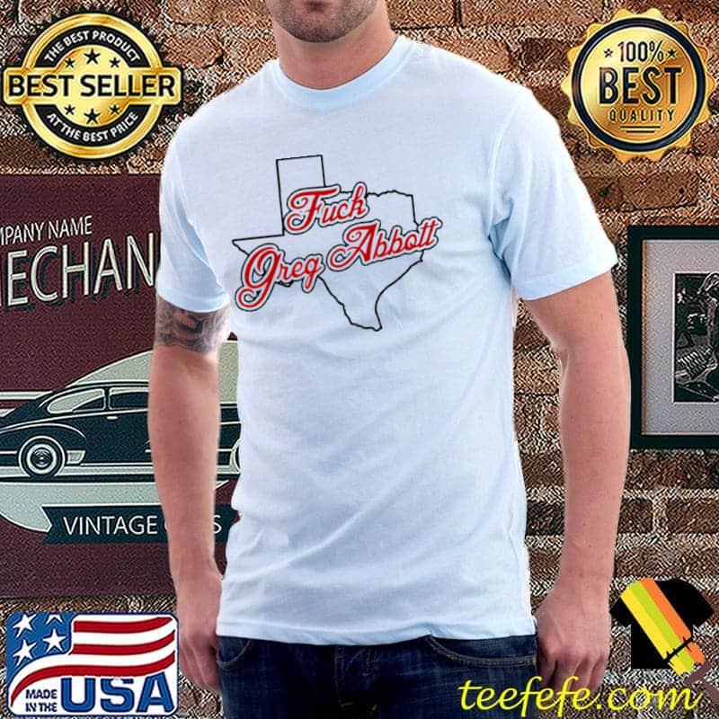 Fuck Greg Abbott Shirt Unisex Fuck Greg Abbott Shirt Unisex