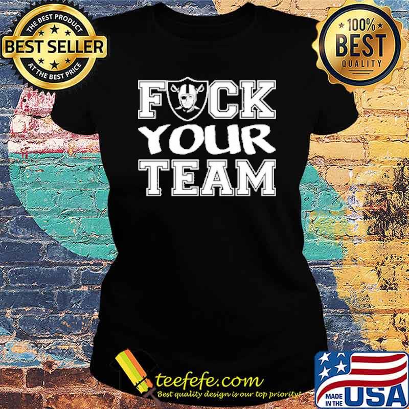 Fuck your team raiders s Ladies tee Fuck your team raiders s Ladies tee