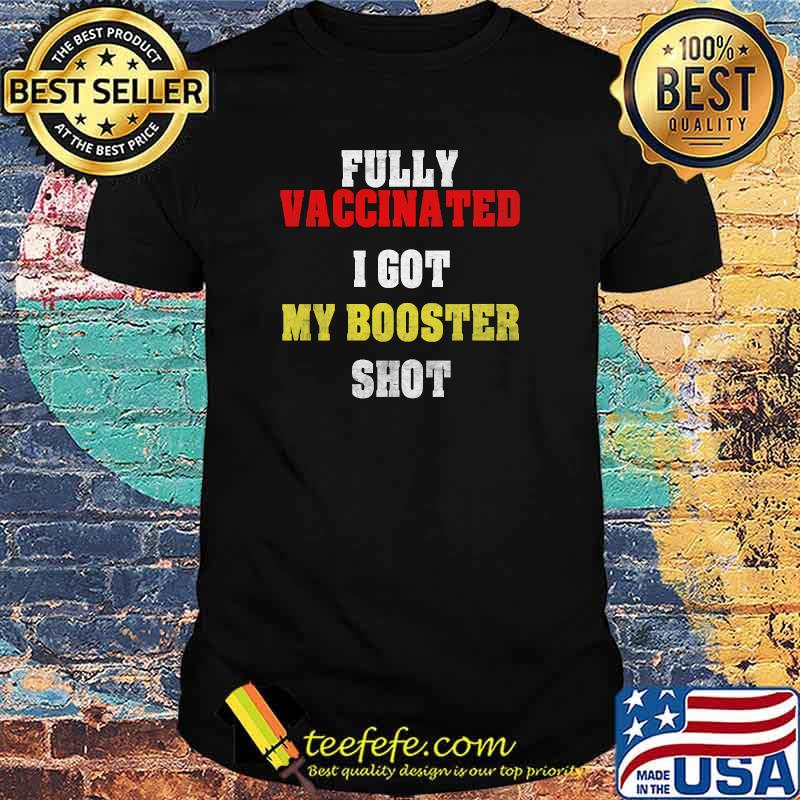 Fully vaccinated i got my booster shot funny vaccine 2021 T-Shirt