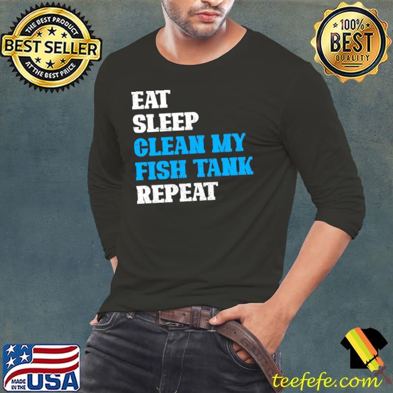 Funny Aquarist Eat Sleep Clean My Fish Tank Repeat Aquarium T-s Long Sleeve Tee Funny Aquarist Eat Sleep Clean My Fish Tank Repeat Aquarium T-s Long Sleeve Tee