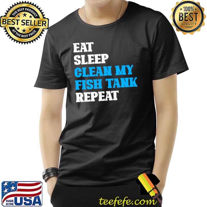 Funny Aquarist Eat Sleep Clean My Fish Tank Repeat Aquarium T-s Unisex Funny Aquarist Eat Sleep Clean My Fish Tank Repeat Aquarium T-s Unisex