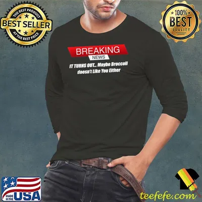 Funny BREAKING NEWS Broccoli Doesn't Like You Either T-Shirt
