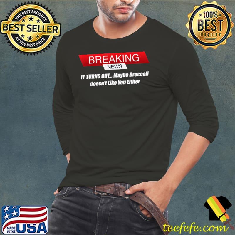 Funny BREAKING NEWS Broccoli Doesn't Like You Either T-Shirt Funny BREAKING NEWS Broccoli Doesn't Like You Either T-Shirt