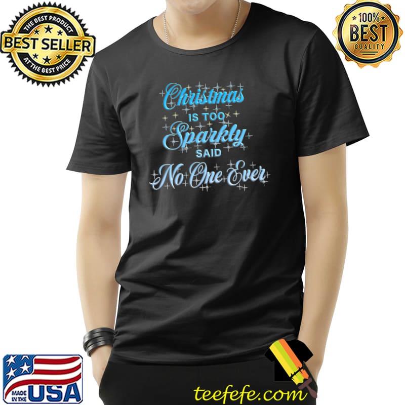 Funny Christmas is too sparkly said no one ever T-Shirt