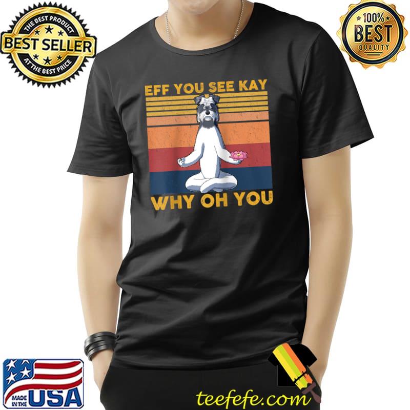 Funny eff You See Kay Why Oh You Schnauzer Dog Yoga Raglan Baseball T-s Unisex Funny eff You See Kay Why Oh You Schnauzer Dog Yoga Raglan Baseball T-s Unisex