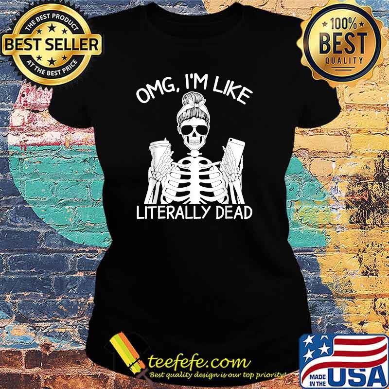 Funny Messy Bun Skull Skeleton Omg Im Like Literally Dead T-Shirt Ladies tee Funny Messy Bun Skull Skeleton Omg Im Like Literally Dead T-Shirt Ladies tee