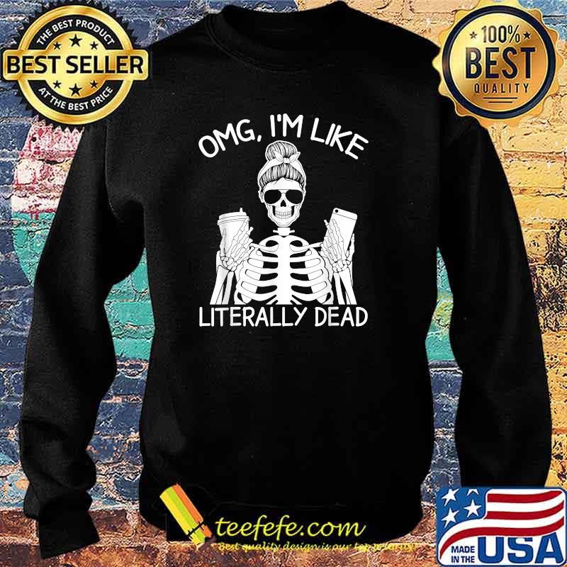 Funny Messy Bun Skull Skeleton Omg Im Like Literally Dead T-Shirt Sweater Funny Messy Bun Skull Skeleton Omg Im Like Literally Dead T-Shirt Sweater