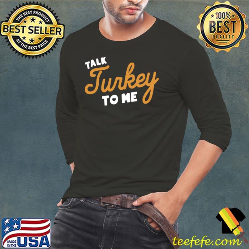 Funny Thanksgiving Dinner Dirty Talk Turkey To Me T-s Long Sleeve Tee Funny Thanksgiving Dinner Dirty Talk Turkey To Me T-s Long Sleeve Tee