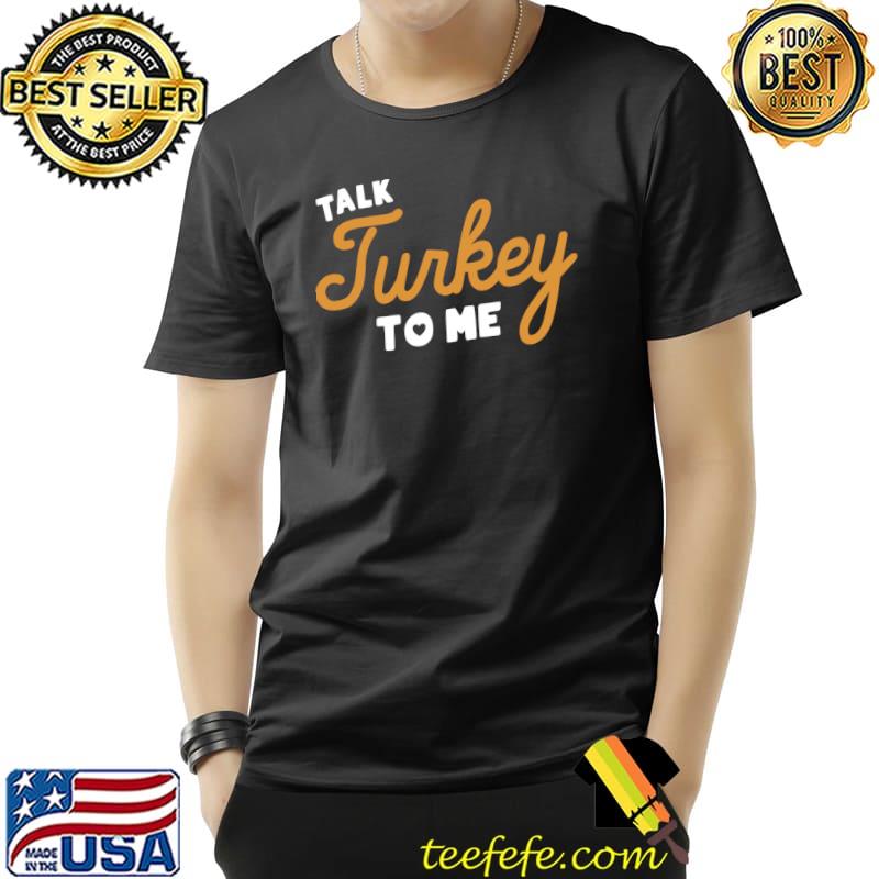 Funny Thanksgiving Dinner Dirty Talk Turkey To Me T-s Unisex Funny Thanksgiving Dinner Dirty Talk Turkey To Me T-s Unisex