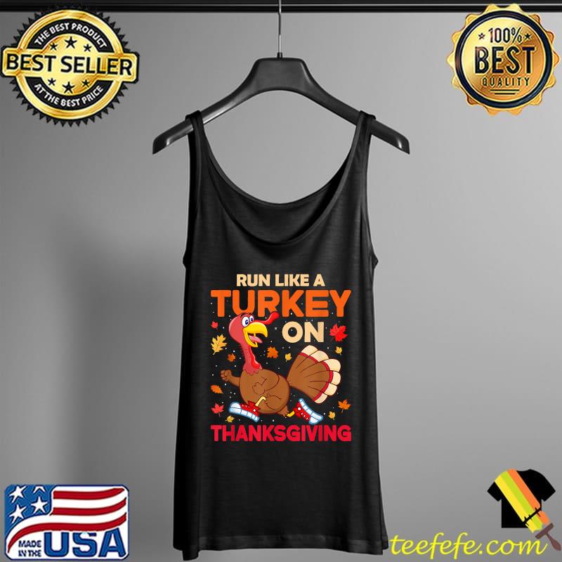 Funny thanksgiving run like a turkey women men kids teens T-Shirt Tank Top Funny thanksgiving run like a turkey women men kids teens T-Shirt Tank Top