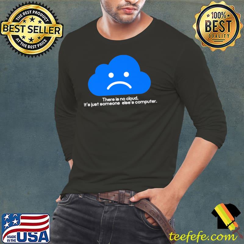 Funny There Is No Cloud It's Just Someone Else's Computer Premium T-Shirt Long Sleeve Tee Funny There Is No Cloud It's Just Someone Else's Computer Premium T-Shirt Long Sleeve Tee