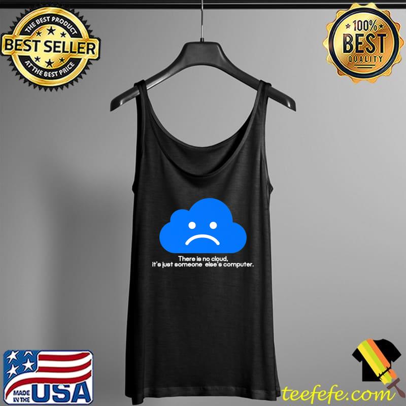 Funny There Is No Cloud It's Just Someone Else's Computer Premium T-Shirt Tank Top Funny There Is No Cloud It's Just Someone Else's Computer Premium T-Shirt Tank Top