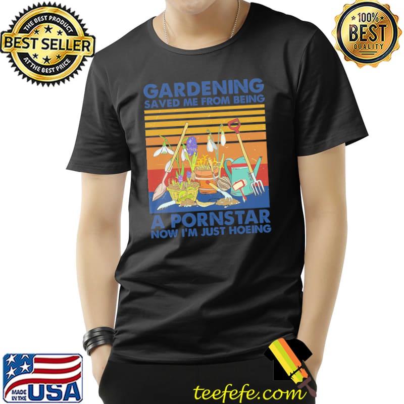 Gardening Saved Me From Being A Pornstar Now I'm Just Hoeing Vintage Shirt Unisex Gardening Saved Me From Being A Pornstar Now I'm Just Hoeing Vintage Shirt Unisex