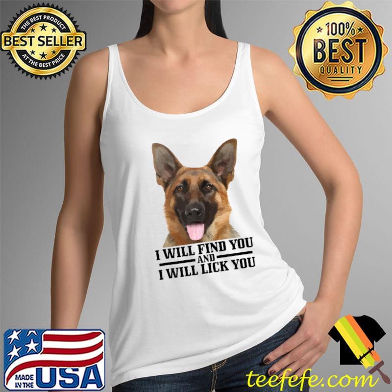 German Shepherd Will Find You And Lick You Funny Dog Mom Dad T-s Tank Top German Shepherd Will Find You And Lick You Funny Dog Mom Dad T-s Tank Top