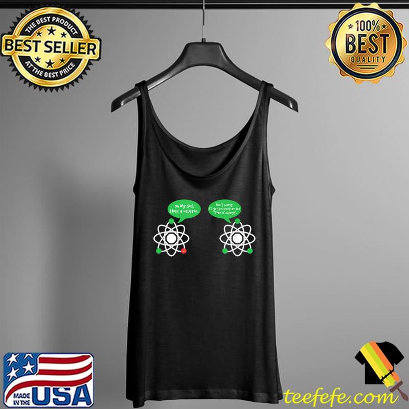 Get A Neutron Free Of Charge - Funny Science Geek Pun Joke T-Shirt Tank Top Get A Neutron Free Of Charge - Funny Science Geek Pun Joke T-Shirt Tank Top