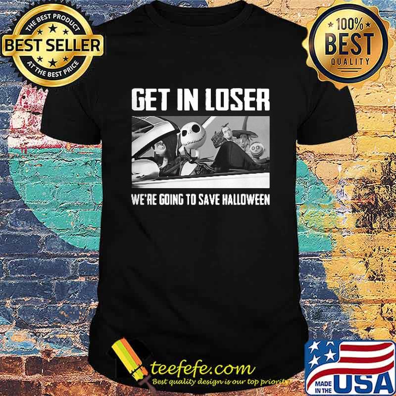 Get in Loser We're Going To Sav Halloween Shirt