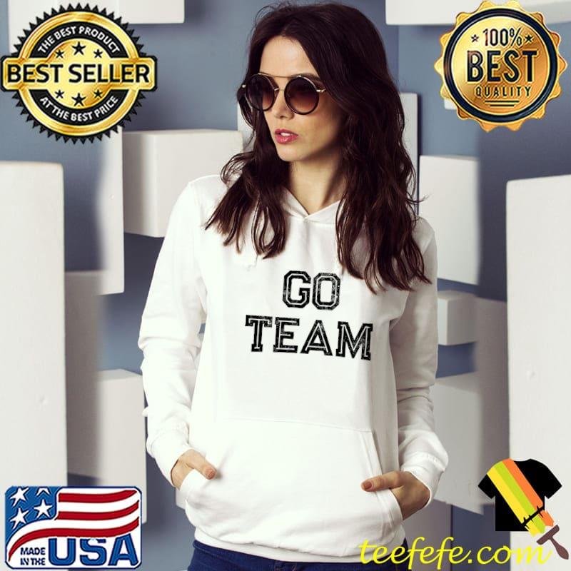 Go Team T-Shirt Hoodie Go Team T-Shirt Hoodie