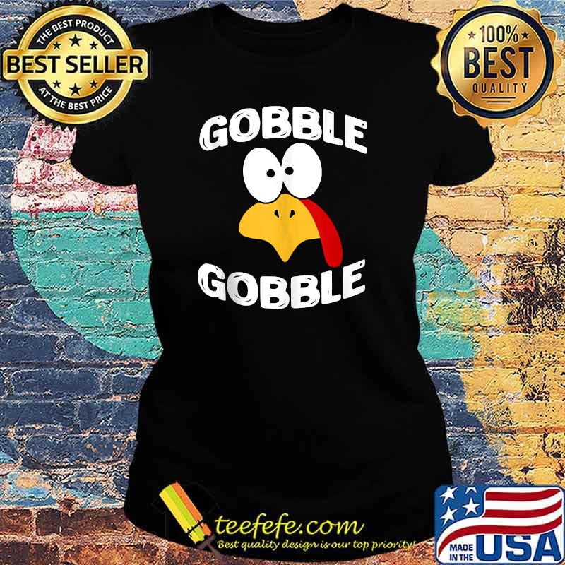 Gobble Gobble Funny Turkey Face Pilgrim Tee Thanksgiving T-s Ladies tee Gobble Gobble Funny Turkey Face Pilgrim Tee Thanksgiving T-s Ladies tee