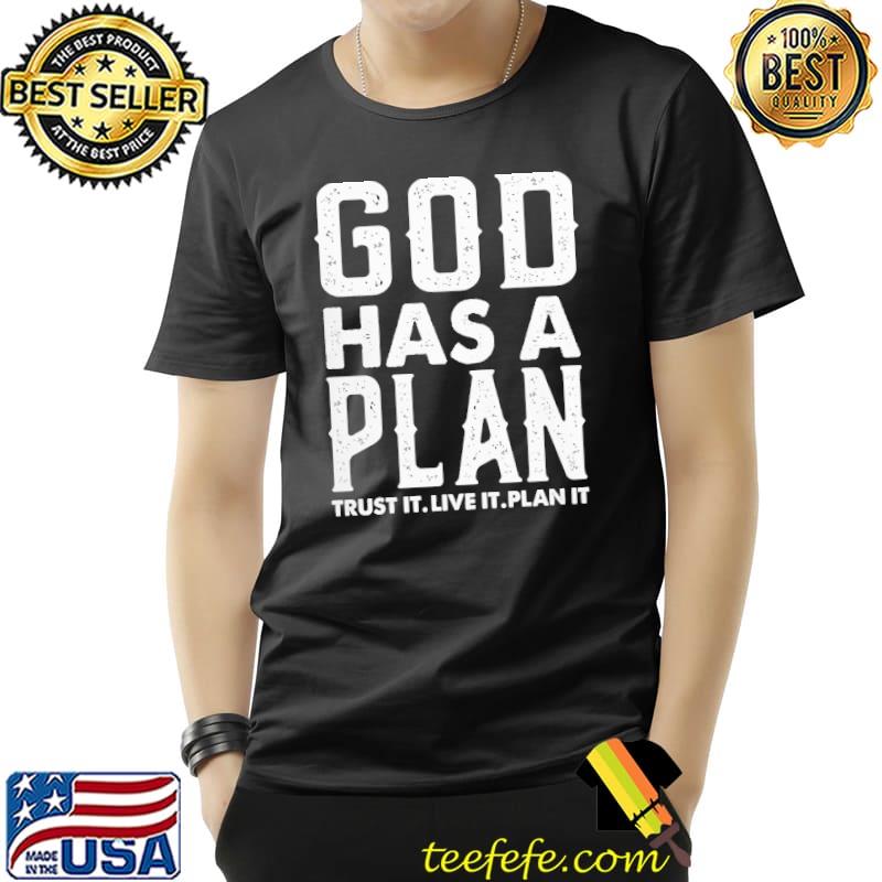 God Has A Plan Trust It Live It Plan It Shirt Unisex God Has A Plan Trust It Live It Plan It Shirt Unisex